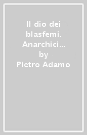 Il dio dei blasfemi. Anarchici e libertini nella rivoluzione inglese