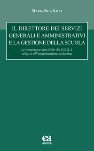 Il direttore dei servizi generali e amministrativi e la gestione della scuola. le competenze specifiche del D.S.G.A. relative all'organizzazione scolastica - Maria Rita Salvi