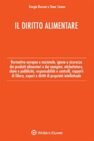 Il diritto alimentare. Normativa europea e nazionale, igiene e sicurezza dei prodotti alimentari e dei mangimi, etichettatura, claim e pubblicità, responsabilità e controlli, rapporti di filiera, export e diritti di proprietà intellettuale - Giorgio Rusconi - Omar Cesana