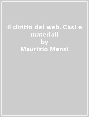 Il diritto del web. Casi e materiali - Maurizio Mensi - Pietro Falletta