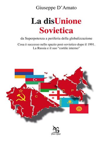 La disUnione Sovietica - da Superpotenza a periferia della globalizzazione - Giuseppe D