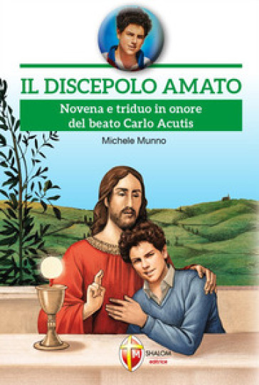 Il discepolo amato. Novena e triduo in onore del beato Carlo Acutis - Michele Munno