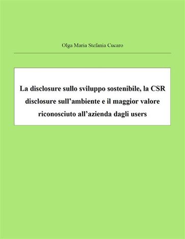 La disclosure sullo sviluppo sostenibile, la CSR disclosure sull'ambiente e il maggior valore riconosciuto all'azienda dagli users - Olga Maria Stefania Cucaro