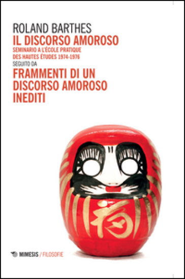 Il discorso amoroso. Seminario a l'École Pratique des Hautes Études 1974-1976. Seguito da «Frammenti di un discorso amoroso» inediti - Roland Barthes