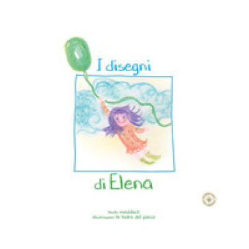 I disegni di Elena. Ediz. illustrata - Maddalena Colombo - Elena Ferraris - Marzia Pietra