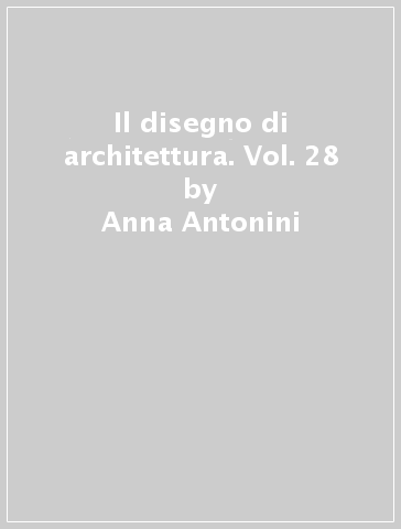 Il disegno di architettura. Vol. 28 - Anna Antonini