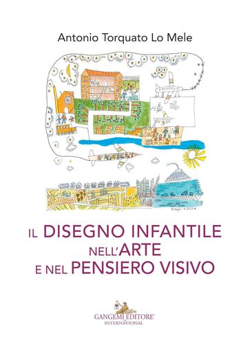 Il disegno infantile nell'arte e nel pensiero visivo - Antonio Torquato Lo Mele