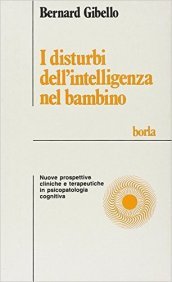 I disturbi dell intelligenza nel bambino. Nuove prospettive cliniche e terapeutiche in psicologia cognitiva