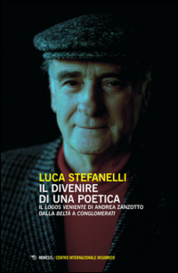 Il divenire di una poetica. Il «logos veniente» di Andrea Zanzotto dalla «Beltà» a «Conglomerati» - Luca Stefanelli