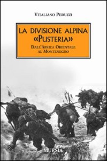 La divisione alpina «Pusteria». Dall'Africa Orientale al Montenegro - Vitaliano Peduzzi