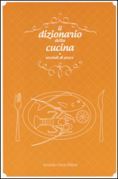 Il dizionario della cucina. Secondi di pesce