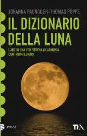 Il dizionario della luna. L abc di una vita serena in armonia con i ritmi lunari