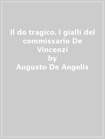 Il do tragico. I gialli del commissario De Vincenzi - Augusto De Angelis