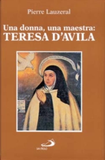 Una donna, una maestra: Teresa d'Avila - Pierre Lauzeral