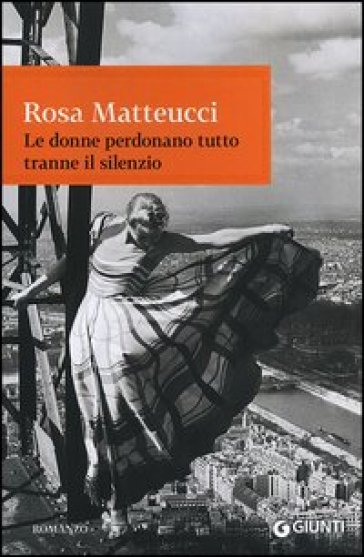 Le donne perdonano tutto tranne il silenzio - Rosa Matteucci