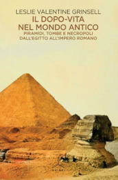 Il dopo-vita nel mondo antico. Piramidi, tombe e necropoli dall Egitto all Impero romano