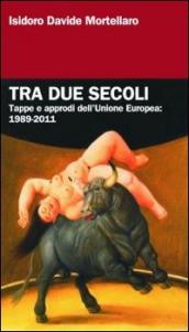 Tra due secoli. Tappe e approdi dell Unione Europea: 1989-2011