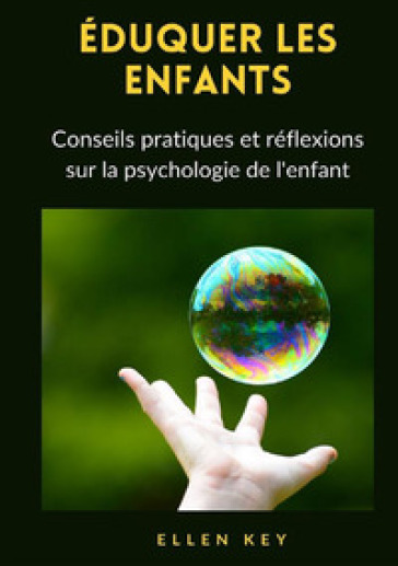 Éduquer les enfants. Conseils pratiques et réflexions sur la psychologie de l'enfant. Nuova ediz. - Ellen Key