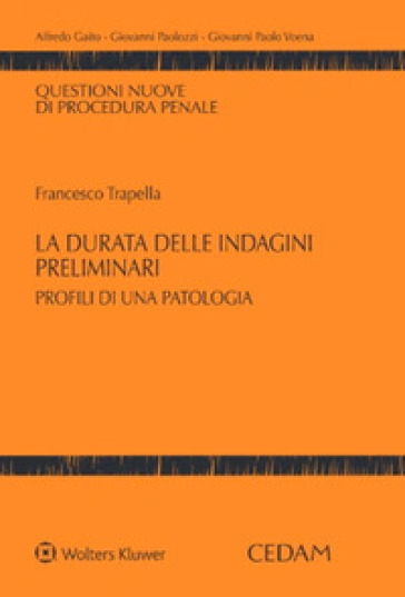 La durata delle indagini preliminari. Profili di una patologia - Francesco Trapella