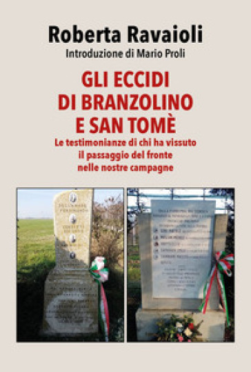 Gli eccidi di Branzolino e San Tomè. Le testimonianze di chi ha vissuto il passaggio del fronte nelle nostre campagne - Roberta Ravaioli