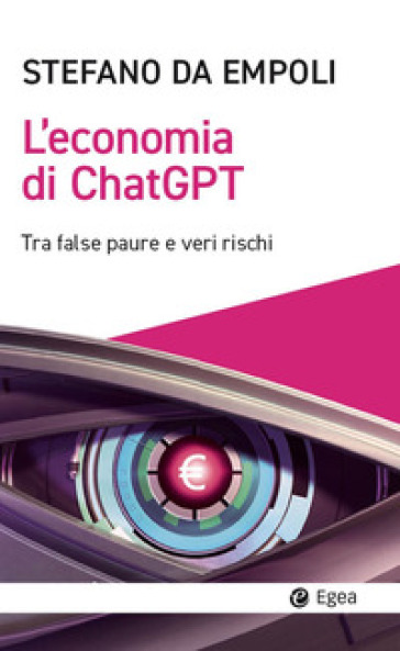 L'economia di ChatGPT. Tra false paure e veri rischi - Stefano Da Empoli