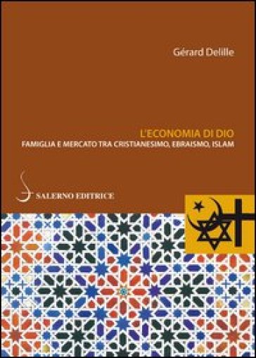 L'economia di Dio. Famiglia e mercato tra cristianesimo, ebraismo, Islam - Gérard Delille