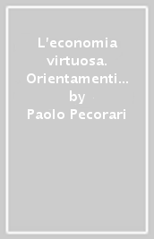 L economia virtuosa. Orientamenti culturali dei cattolici italiani dall unità alla seconda Repubblica