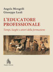 L educatore professionale. Tempi, luoghi e attori della formazione