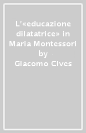 L «educazione dilatatrice» in Maria Montessori