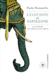 L elefante di Napoleone. Un animale che voleva essere libero