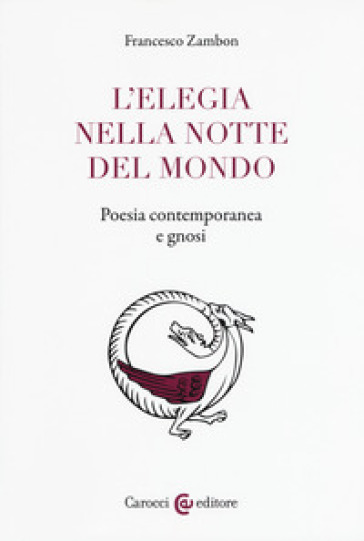 L'elegia nella notte del mondo. Poesia contemporanea e gnosi - Francesco Zambon