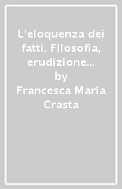 L eloquenza dei fatti. Filosofia, erudizione e scienza della natura nel Settecento veneto