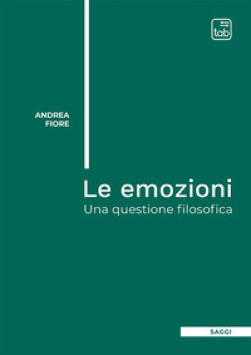 Le emozioni. Una questione filosofica - Andrea Fiore