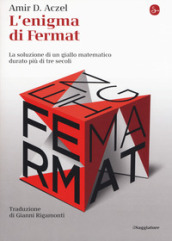 L enigma di Fermat. La soluzione di un giallo matematico durato più di tre secoli