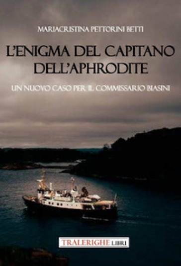 L'enigma del capitano dell'Aphrodite. Un nuovo caso per il commissario Biasini - Mariacristina Pettorini Betti