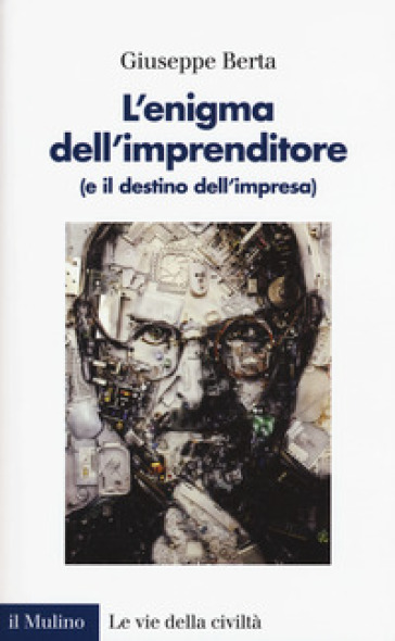 L'enigma dell'imprenditore (e il destino dell'impresa) - Giuseppe Berta