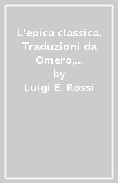 L epica classica. Traduzioni da Omero, Virgilio e Ovidio