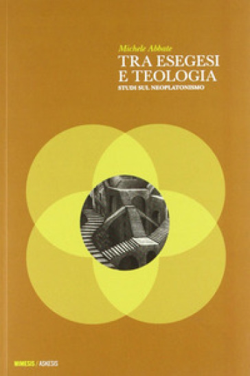 Tra esegesi e teologia. Studi sul neoplatonismo - Michele Abbate