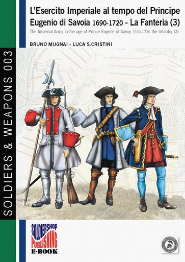 L'esercito imperiale al tempo del Principe Eugenio di Savoia 1690-1720. La Fanteria (3) - Bruno Mugnai - Luca Stefano Cristini