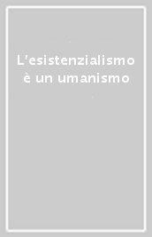 L esistenzialismo è un umanismo