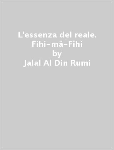 L'essenza del reale. Fihi-mâ-Fîhi - Jalal Al-Din Rumi