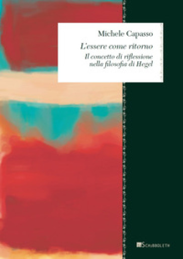 L'essere come ritorno. Il concetto di riflessione nella filosofia di Hegel - Michele Capasso