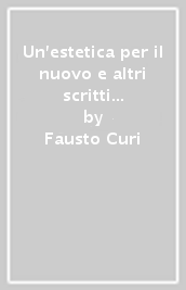 Un estetica per il nuovo e altri scritti di poetica e di estetica