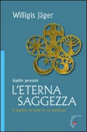 L eterna saggezza. Il segreto di tutte le vie spirituali