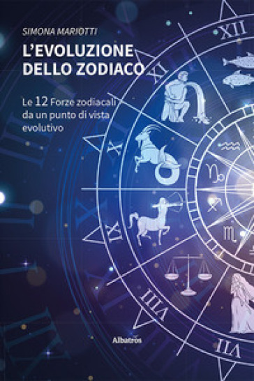 L'evoluzione dello Zodiaco. Le 12 forze zodiacali da un punto di vista evolutivo - Simona Mariotti