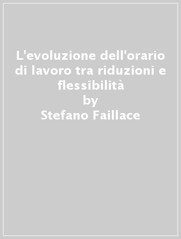 L'evoluzione dell'orario di lavoro tra riduzioni e flessibilità - Stefano Faillace