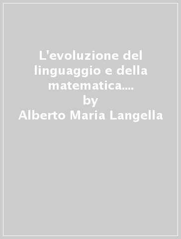 L'evoluzione del linguaggio e della matematica. Come siamo diventati cooperativi - Alberto Maria Langella