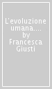 L evoluzione umana. Vol. 1: La scimmia e il cacciatore. Interpretazioni, modelli sociali e complessità nell Evoluzione umana