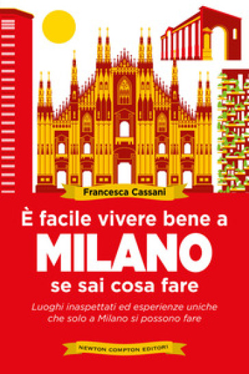 È facile vivere bene a Milano se sai cosa fare. Luoghi inaspettati ed esperienze uniche che solo a Milano si possono fare - Francesca Cassani