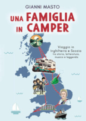 Una famiglia in camper. Viaggio in Inghilterra e Scozia tra storia, letteratura, musica e leggenda